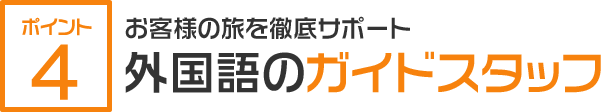 お客様の旅を徹底サポート　外国語のガイドスタッフ